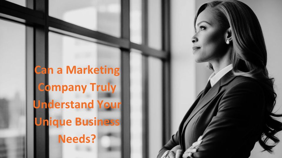 Can a Marketing Company Ever Understand YourBusiness